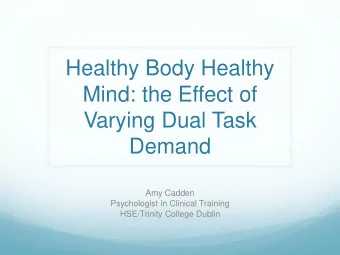 Healthy Body Healthy  Mind: the Effect of  Varying Dual Task  Demand  Amy Cadden  Psychologist in
