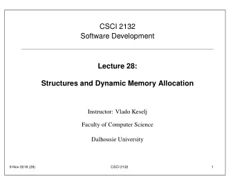 CSCI 2132  Software Development  Lecture 28:  Structures and Dynamic Memory Allocation  Instructor: