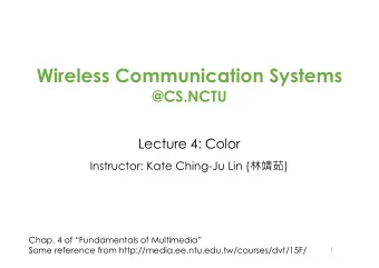 Wireless Communication Systems  @CS.NCTU  Lecture 4: Color Instructor: Kate Ching-Ju Lin (
