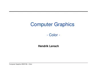 Computer Graphics  - Color -  Hendrik Lensch  Computer Graphics WS07/08  Color  Overview
