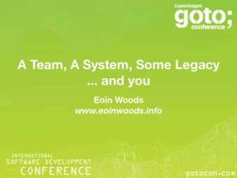 A Team, A System, Some Legacy  ... and you  Eoin Woods  www.eoinwoods.info  A Team,  A System,