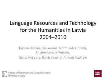 Language Resources and Technology  for the Humanities in Latvia 2004  2010  Inguna Skadia,