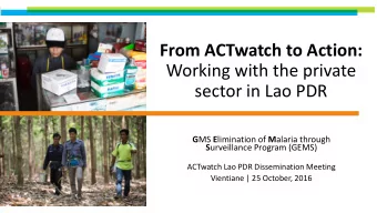 From ACTwatch to Action:  Working with the private  sector in Lao PDR G MS E limination of M alaria