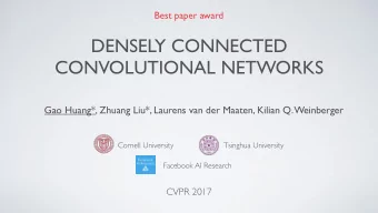 DENSELY CONNECTED  CONVOLUTIONAL NETWORKS  Gao Huang*, Zhuang Liu*, Laurens van der Maaten, Kilian