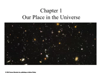 Chapter 1  Our Place in the Universe  1.1 A Modern View of the  Universe  Our goals for learning: