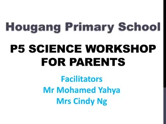 Hougang Primary School  P5 SCIENCE WORKSHOP  FOR PARENTS  Facilitators  Mr Mohamed Yahya  Mrs Cindy