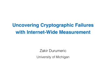 Uncovering Cryptographic Failures   with Internet-Wide Measurement  Zakir Durumeric  University