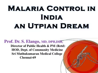 Malaria Control in  India  an Utpian Dream Prof. Dr. S. Elango, MD, DPH,DIH,  Director of Public