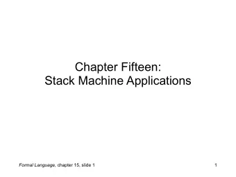 Chapter Fifteen:   Stack Machine Applications Formal Language, chapter 15, slide 1  1  The parse