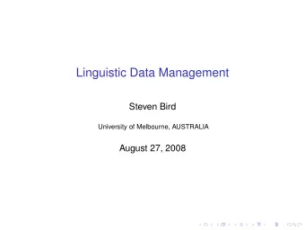 Linguistic Data Management  Steven Bird  University of Melbourne, AUSTRALIA  August 27, 2008