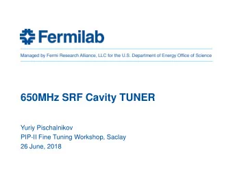 650MHz SRF Cavity TUNER  Yuriy Pischalnikov  PIP-II Fine Tuning Workshop, Saclay  26 June, 2018