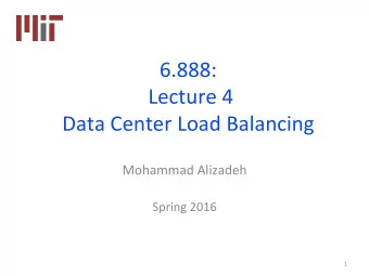 6.888:  Lecture 4  Data Center Load Balancing  Mohammad Alizadeh  Spring 2016  1  MoDvaDon  DC