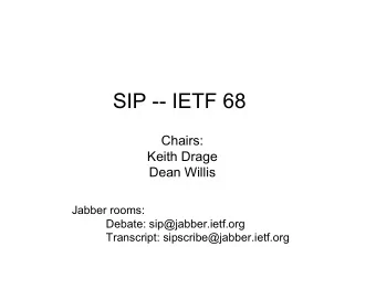 SIP -- IETF 68  Chairs:  Keith Drage  Dean Willis  Jabber rooms:  Debate: sip@jabber.ietf.org