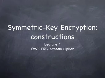 Symmetric-Key Encryption:  constructions  Lecture 4  OWF  , PRG, Stream Cipher  One-Way Function,
