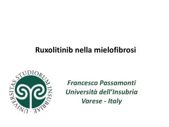Ruxolitinib nella mielofibrosi  Francesco Passamonti Universit dellInsubria  Varese - Italy