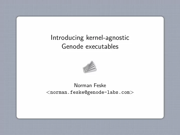 introducing kernel agnostic genode executables