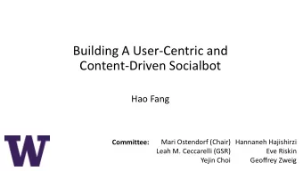 Building A User-Centric and  Content-Driven Socialbot  Hao Fang  Mari Ostendorf (Chair)  Hannaneh