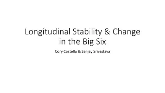 Longitudinal Stability &amp; Change  in the Big Six  Cory Costello &amp; Sanjay Srivastava  The Big