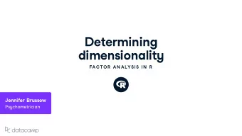 Determining dimensionalit y  FAC TOR  AN ALYSIS IN  R Jennifer Br u sso w Ps y chometrician Ho w