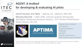 AGENT: A testbed  for developing &amp; evaluating AI pilots Jared Freeman, Eric Watz -- Aptima,