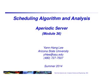 Scheduling Algorithm and Analysis  Aperiodic Server  (Module 36)  Yann-Hang Lee  Arizona State