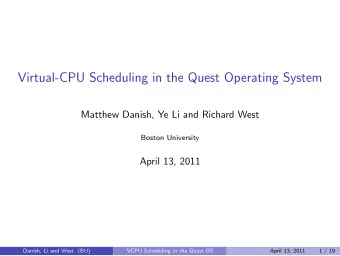 Virtual-CPU Scheduling in the Quest Operating System  Matthew Danish, Ye Li and Richard West