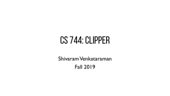 CS 744: CLIPPER  Shivaram  Venkataraman  Fall 2019  ADMINISTRIVIA  -  Assignment 2 grading  -