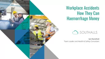 Workplace Accidents  How They Can  Haemorrhage Money  Ian Dunsford  Team Leader and Health &amp;