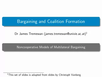 Bargaining and Coalition Formation Dr James Tremewan (james.tremewan@univie.ac.at) 1