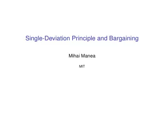 Single-Deviation Principle and Bargaining  Mihai Manea  MIT  Multi-stage games with observable