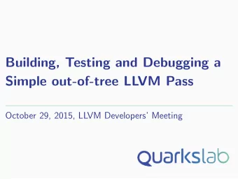 Building, Testing and Debugging a  Simple out-of-tree LLVM Pass  October 29, 2015, LLVM