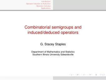 Combinatorial semigroups and  induced/deduced operators  G. Stacey Staples  Department of