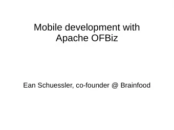 Mobile development with  Apache OFBiz  Ean Schuessler, co-founder @ Brainfood  Mobile development
