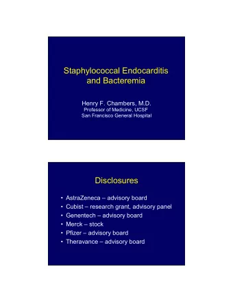 Staphylococcal Endocarditis  and Bacteremia  Henry F. Chambers, M.D.  Professor of Medicine, UCSF