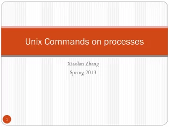 Unix Commands on processes  Xiaolan Zhang  Spring 2013  1  Outlines  Last class: commands