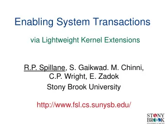 Enabling System Transactions  via Lightweight Kernel Extensions  R.P. Spillane, S. Gaikwad. M.