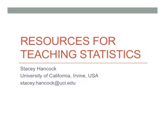 RESOURCES FOR  TEACHING STATISTICS  Stacey Hancock  University of California, Irvine, USA