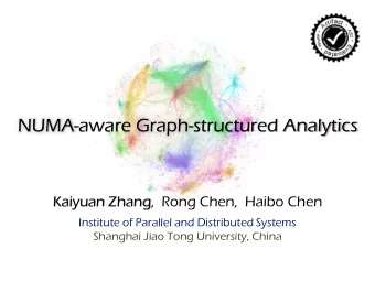 NUMA-aware Graph-structured Analytics  Kaiyuan Zhang,  Rong Chen,  Haibo Chen  Institute of