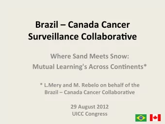 Brazil''Canada'Cancer'  Surveillance'Collabora3ve'  Where'Sand'Meets'Snow:''