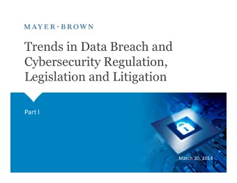 Trends in Data Breach and  Cybersecurity Regulation,  Legislation and Litigation  Part I  March 20,
