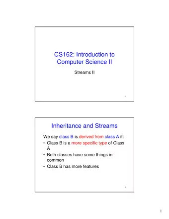 CS162: Introduction to  Computer Science II  Streams II  1  Inheritance and Streams  We say class B