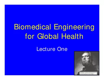 Biomedical Engineering  for Global Health  Lecture One  Overview of Lecture 1  Course Overview: