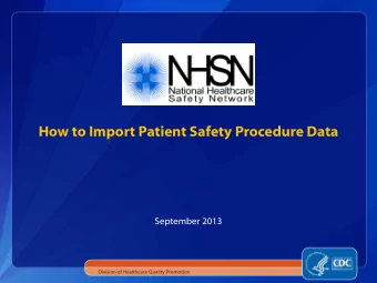 How to Import Patient Safety Procedure Data  September 2013  Division of Healthcare Quality
