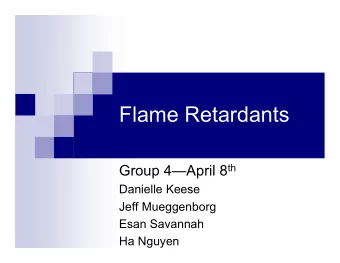 Flame Retardants Group 4April 8 th  Danielle Keese  Jeff Mueggenborg  Esan Savannah  Ha Nguyen