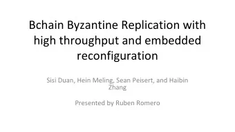 Bchain Byzantine Replication with  high throughput and embedded  reconfiguration  Sisi Duan, Hein