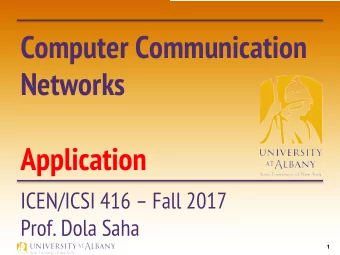 Computer Communication  Networks  Application  ICEN/ICSI 416  Fall 2017  Prof. Dola Saha  1