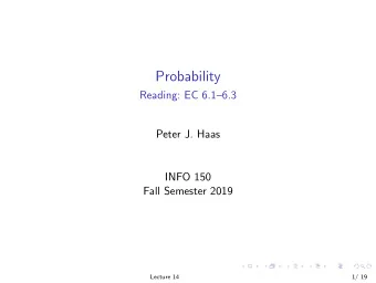Probability  Reading: EC 6.16.3  Peter J. Haas  INFO 150  Fall Semester 2019  Lecture 14  1/ 19