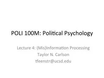 POLI 100M: Poli-cal Psychology  Lecture 4: (Mis)Informa-on Processing  Taylor N. Carlson