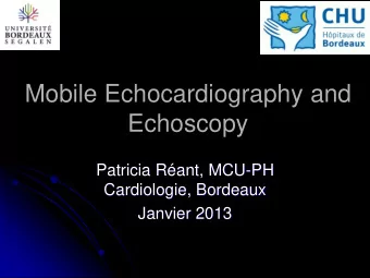 Mobile Echocardiography and  Echoscopy  Patricia Rant, MCU-PH  Cardiologie, Bordeaux  Janvier