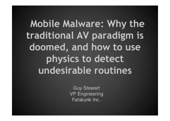 Mobile Malware: Why the  traditional AV paradigm is  doomed, and how to use  physics to detect